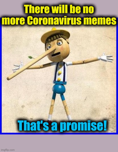 Pinocchio | There will be no more Coronavirus memes; That's a promise! | image tagged in pinocchio | made w/ Imgflip meme maker