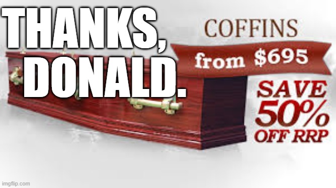 coffin | THANKS, DONALD. | image tagged in coffin | made w/ Imgflip meme maker