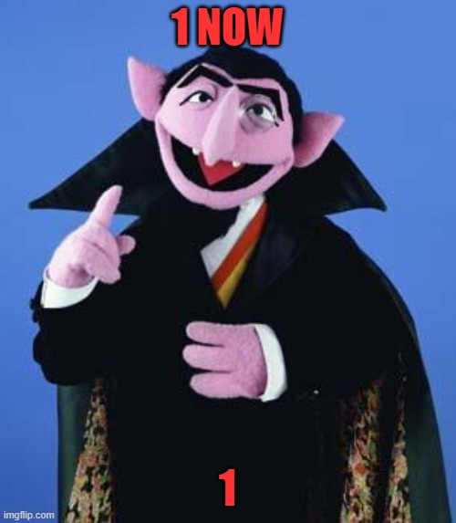 The Count | 1 NOW 1 | image tagged in the count | made w/ Imgflip meme maker