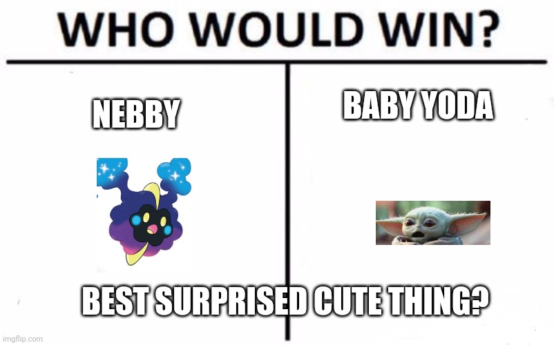 Who Would Win? | BABY YODA; NEBBY; BEST SURPRISED CUTE THING? | image tagged in memes,who would win | made w/ Imgflip meme maker