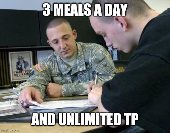 Army recruiting  | 3 MEALS A DAY; AND UNLIMITED TP | image tagged in army recruiting | made w/ Imgflip meme maker