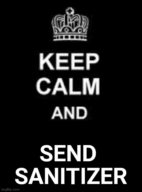 Keep calm blank | SEND 
SANITIZER | image tagged in keep calm blank | made w/ Imgflip meme maker