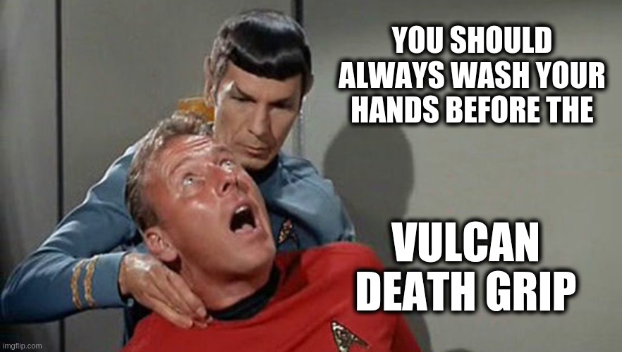 what to do before the vulcan death grip | YOU SHOULD ALWAYS WASH YOUR HANDS BEFORE THE; VULCAN DEATH GRIP | image tagged in spock,star trek,tos | made w/ Imgflip meme maker