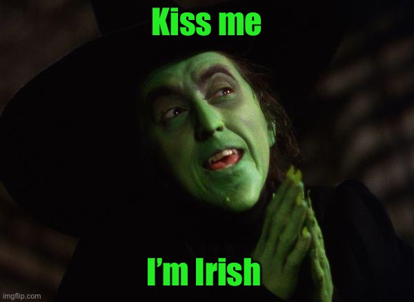 Wicked Witch West | Kiss me I’m Irish | image tagged in wicked witch west | made w/ Imgflip meme maker