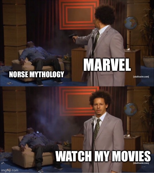 Yep | MARVEL; NORSE MYTHOLOGY; WATCH MY MOVIES | image tagged in memes,who killed hannibal | made w/ Imgflip meme maker