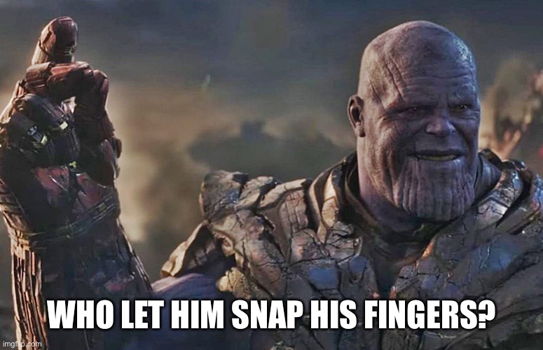 Thanos | WHO LET HIM SNAP HIS FINGERS? | image tagged in covid-19 | made w/ Imgflip meme maker