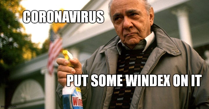 Put some Windex on it | CORONAVIRUS; PUT SOME WINDEX ON IT | image tagged in coronavirus,windex | made w/ Imgflip meme maker
