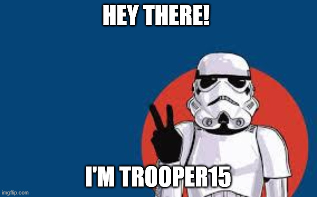 Star Wars Storm Trooper Yolo | HEY THERE! I'M TROOPER15 | image tagged in star wars storm trooper yolo | made w/ Imgflip meme maker