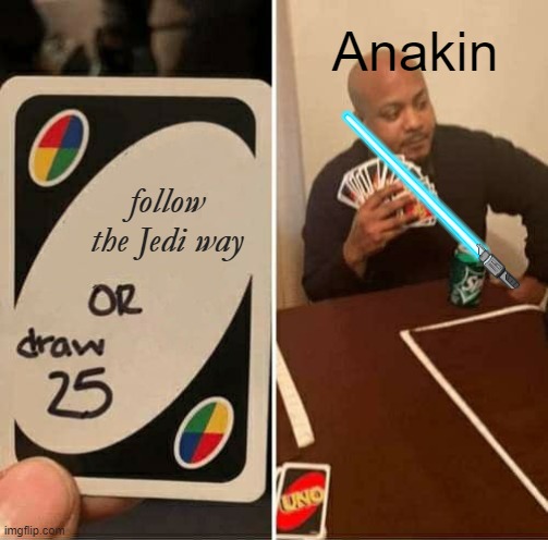 UNO Draw 25 Cards | Anakin; follow the Jedi way | image tagged in memes,uno draw 25 cards | made w/ Imgflip meme maker