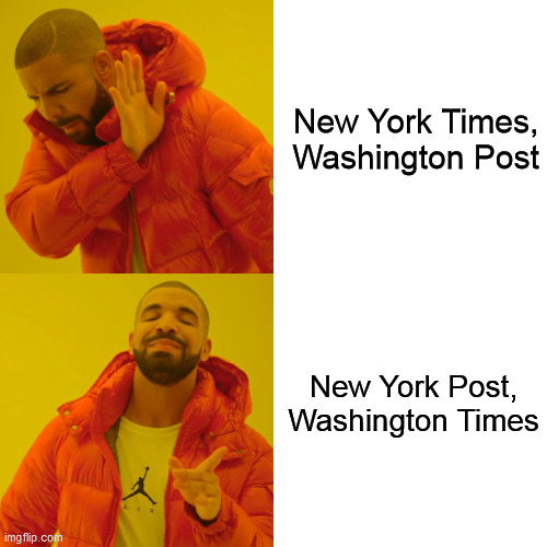 The establishment rags I finally came to stop reading, 
versus the ones that still have a little basic common sense | New York Times, Washington Post; New York Post, Washington Times | image tagged in drake hotline bling,washington post,washington times,new york post,new york times,newspapers | made w/ Imgflip meme maker