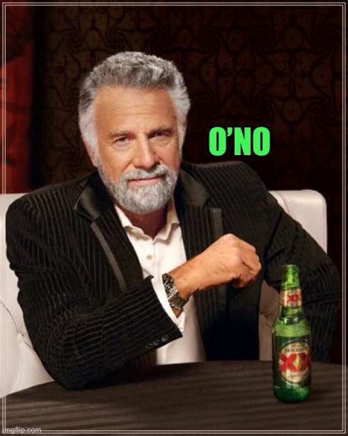 The Most Interesting Man In The World Meme | O’NO | image tagged in memes,the most interesting man in the world | made w/ Imgflip meme maker