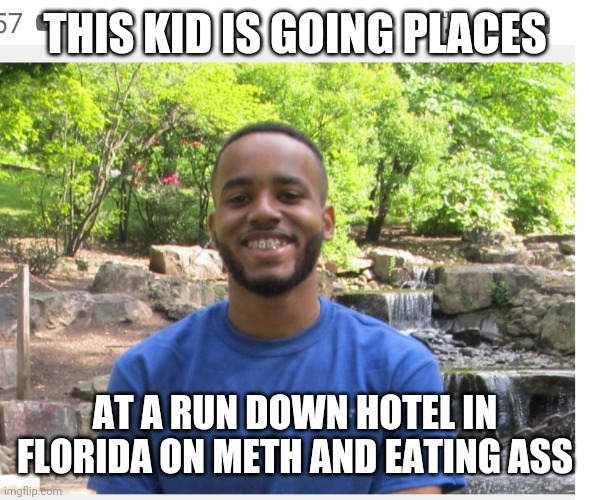 Florida Boy | THIS KID IS GOING PLACES; AT A RUN DOWN HOTEL IN FLORIDA ON METH AND EATING ASS | image tagged in florida boy | made w/ Imgflip meme maker