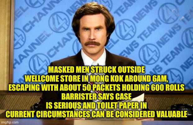 BREAKING NEWS | MASKED MEN STRUCK OUTSIDE WELLCOME STORE IN MONG KOK AROUND 6AM, ESCAPING WITH ABOUT 50 PACKETS HOLDING 600 ROLLS
BARRISTER SAYS CASE IS SER | image tagged in breaking news | made w/ Imgflip meme maker