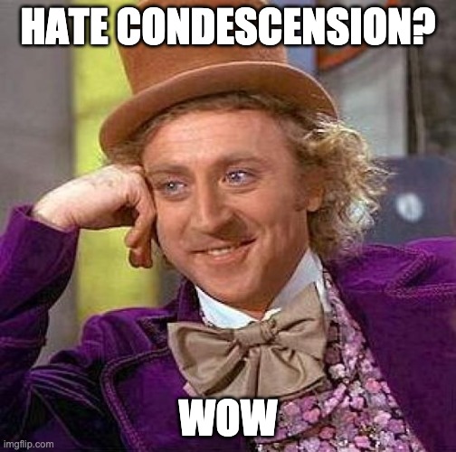 Creepy Condescending Wonka | HATE CONDESCENSION? WOW | image tagged in memes,creepy condescending wonka | made w/ Imgflip meme maker