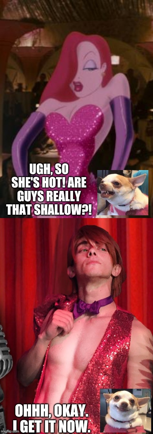 UGH, SO SHE'S HOT! ARE GUYS REALLY THAT SHALLOW?! OHHH, OKAY. I GET IT NOW. | image tagged in jessica rabbit | made w/ Imgflip meme maker