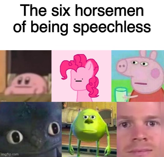 The six horsemen of being speechless | image tagged in blank white template | made w/ Imgflip meme maker
