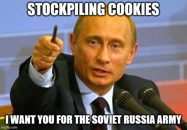 Good Guy Putin Meme | STOCKPILING COOKIES; I WANT YOU FOR THE SOVIET RUSSIA ARMY | image tagged in memes,good guy putin | made w/ Imgflip meme maker