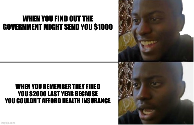 You thought we forgot | WHEN YOU FIND OUT THE GOVERNMENT MIGHT SEND YOU $1000; WHEN YOU REMEMBER THEY FINED YOU $2000 LAST YEAR BECAUSE YOU COULDN’T AFFORD HEALTH INSURANCE | image tagged in disappointed black guy,fine | made w/ Imgflip meme maker