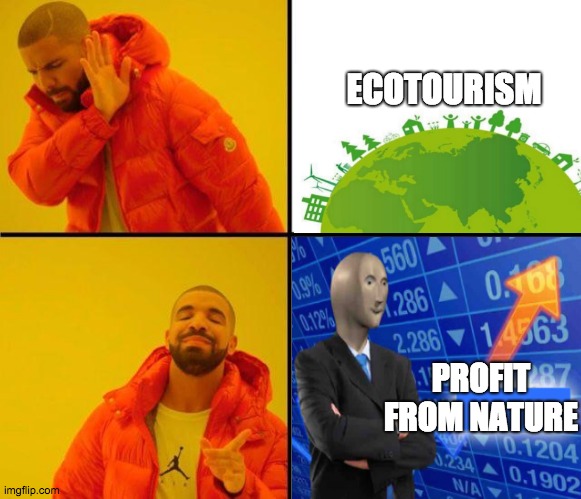 ecotourism | ECOTOURISM; PROFIT FROM NATURE | image tagged in drake | made w/ Imgflip meme maker
