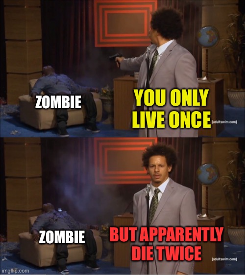 Who Killed Hannibal Meme | YOU ONLY LIVE ONCE ZOMBIE BUT APPARENTLY DIE TWICE ZOMBIE | image tagged in memes,who killed hannibal | made w/ Imgflip meme maker