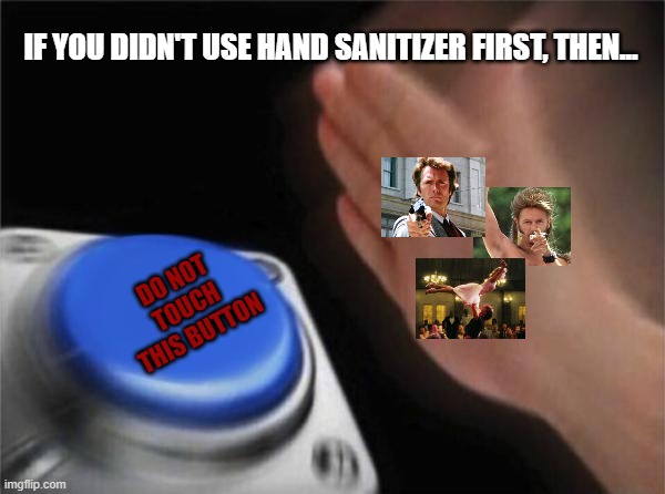 Blank Nut Button | IF YOU DIDN'T USE HAND SANITIZER FIRST, THEN... DO NOT
TOUCH THIS BUTTON | image tagged in memes,blank nut button,hand sanitizer,coronavirus,wash hands | made w/ Imgflip meme maker
