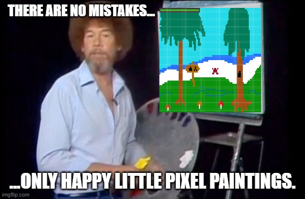 Bob Ross Photoshop-It-Yourself | THERE ARE NO MISTAKES... ...ONLY HAPPY LITTLE PIXEL PAINTINGS. | image tagged in bob ross photoshop-it-yourself | made w/ Imgflip meme maker