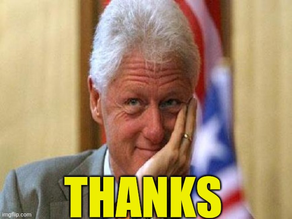 smiling bill clinton | THANKS | image tagged in smiling bill clinton | made w/ Imgflip meme maker