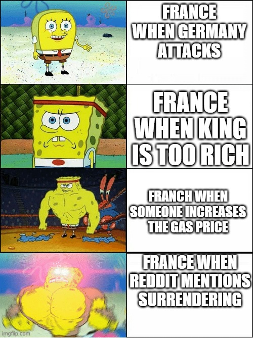 Sponge Finna Commit Muder | FRANCE WHEN GERMANY ATTACKS; FRANCE WHEN KING IS TOO RICH; FRANCH WHEN SOMEONE INCREASES THE GAS PRICE; FRANCE WHEN REDDIT MENTIONS SURRENDERING | image tagged in sponge finna commit muder | made w/ Imgflip meme maker