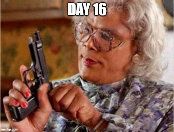Madea | DAY 16 | image tagged in madea | made w/ Imgflip meme maker