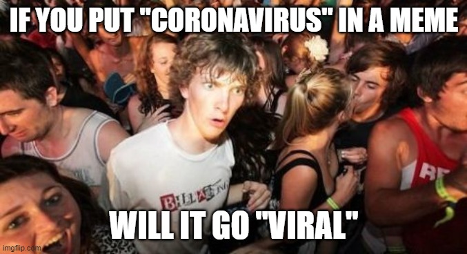 viral | IF YOU PUT "CORONAVIRUS" IN A MEME; WILL IT GO "VIRAL" | image tagged in memes,sudden clarity clarence,coronavirus,viral | made w/ Imgflip meme maker