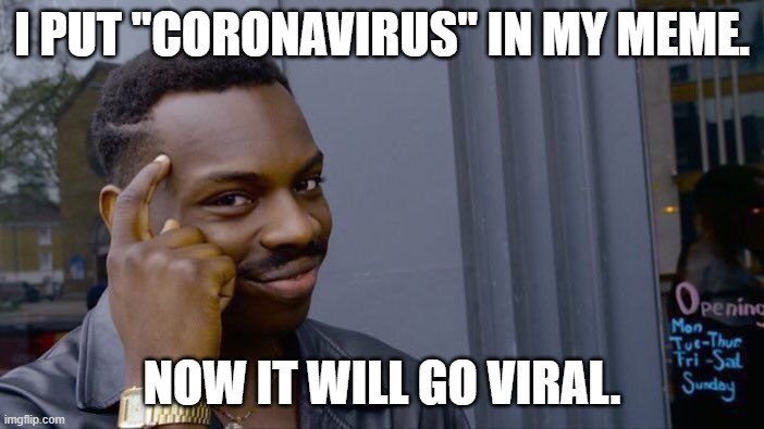 CoronaViral | I PUT "CORONAVIRUS" IN MY MEME. NOW IT WILL GO VIRAL. | image tagged in memes,roll safe think about it,itcouldhappen,virus,coronavirus | made w/ Imgflip meme maker