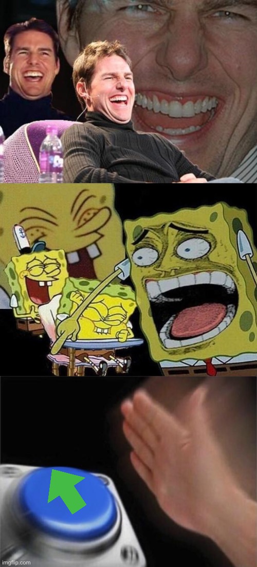 image tagged in tom cruise laugh,memes,blank nut button,spongebob laughing hysterically | made w/ Imgflip meme maker