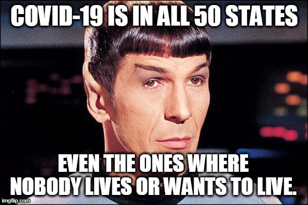 Condescending Spock | COVID-19 IS IN ALL 50 STATES EVEN THE ONES WHERE NOBODY LIVES OR WANTS TO LIVE. | image tagged in condescending spock | made w/ Imgflip meme maker