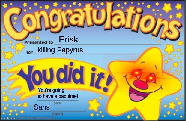 Happy Star Congratulations | Frisk; killing Papyrus; You're going to have a bad time! Sans | image tagged in memes,happy star congratulations | made w/ Imgflip meme maker