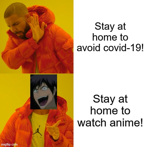 Stay at home! | Stay at home to avoid covid-19! Stay at home to watch anime! | image tagged in memes,drake hotline bling,anime,anime meme | made w/ Imgflip meme maker