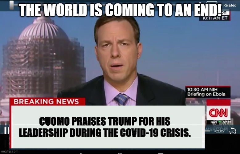 CNN Crazy News Network | THE WORLD IS COMING TO AN END! CUOMO PRAISES TRUMP FOR HIS LEADERSHIP DURING THE COVID-19 CRISIS. | image tagged in cnn crazy news network | made w/ Imgflip meme maker