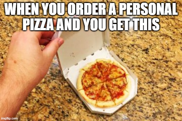 Must Be On a Diet | WHEN YOU ORDER A PERSONAL PIZZA AND YOU GET THIS | image tagged in funny food | made w/ Imgflip meme maker