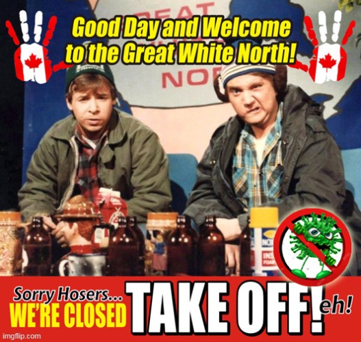 Don't Take Off to the Great White North, eh! | image tagged in coronavirus,canada,memes,sctv,bob and doug,funny memes | made w/ Imgflip meme maker