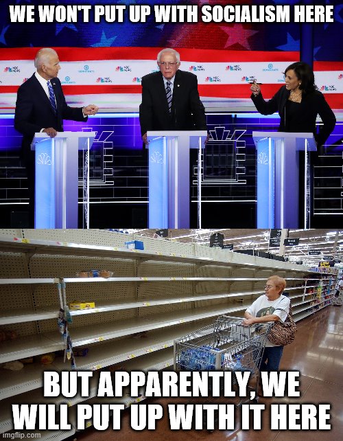 WE WON'T PUT UP WITH SOCIALISM HERE; BUT APPARENTLY, WE WILL PUT UP WITH IT HERE | image tagged in empty shelves,democratic debate | made w/ Imgflip meme maker