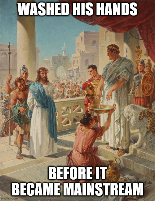 Pilate Washing Hands | WASHED HIS HANDS; BEFORE IT BECAME MAINSTREAM | image tagged in pilate washing hands | made w/ Imgflip meme maker