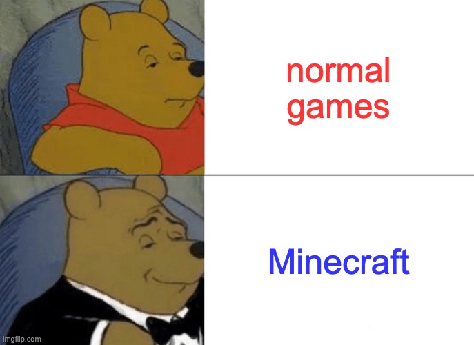 Tuxedo Winnie The Pooh Meme | normal games; Minecraft | image tagged in memes,tuxedo winnie the pooh | made w/ Imgflip meme maker