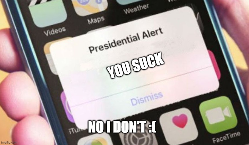 Presidential Alert | YOU SUCK; NO I DON'T :( | image tagged in memes,presidential alert | made w/ Imgflip meme maker