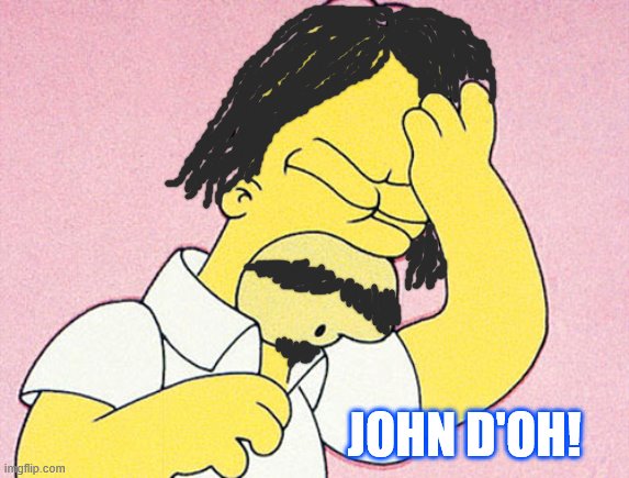 Homer Simpson D'oh | JOHN D'OH! | image tagged in homer simpson d'oh | made w/ Imgflip meme maker