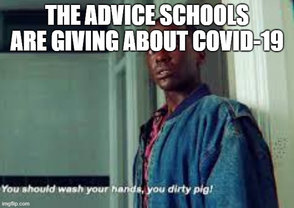 THE ADVICE SCHOOLS ARE GIVING ABOUT COVID-19 | image tagged in covid-19,eric effiong,funny meme | made w/ Imgflip meme maker