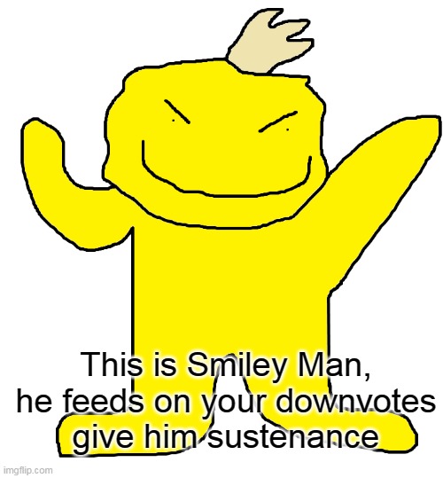 This is Smiley Man, he feeds on your downvotes
give him sustenance | image tagged in smile | made w/ Imgflip meme maker