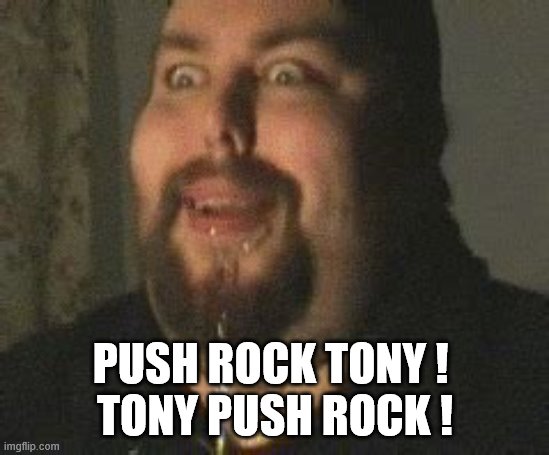 PUSH ROCK TONY ! 
TONY PUSH ROCK ! | made w/ Imgflip meme maker