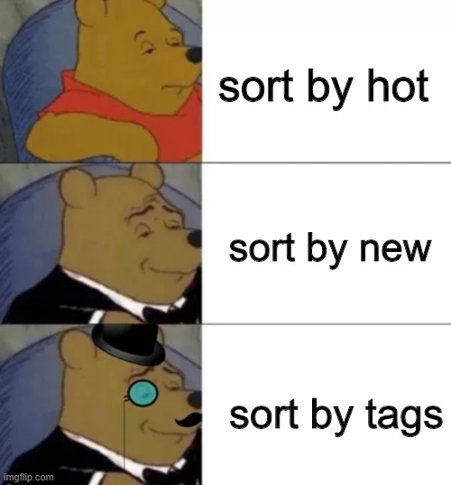 yes indeed | sort by hot; sort by new; sort by tags | image tagged in fancy pooh,memes,tuxedo winnie the pooh,imgflip,imgflip humor,funny | made w/ Imgflip meme maker