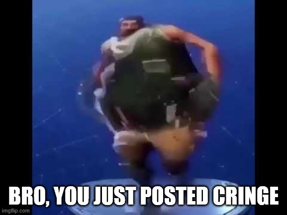 Default dancing moving image | BRO, YOU JUST POSTED CRINGE | image tagged in default dancing moving image | made w/ Imgflip meme maker