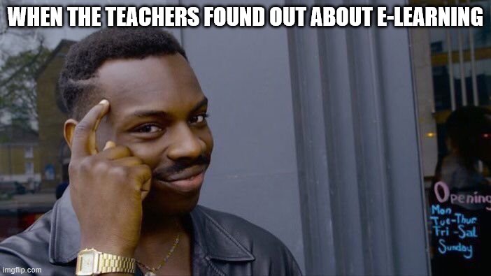 Roll Safe Think About It Meme | WHEN THE TEACHERS FOUND OUT ABOUT E-LEARNING | image tagged in memes,roll safe think about it | made w/ Imgflip meme maker