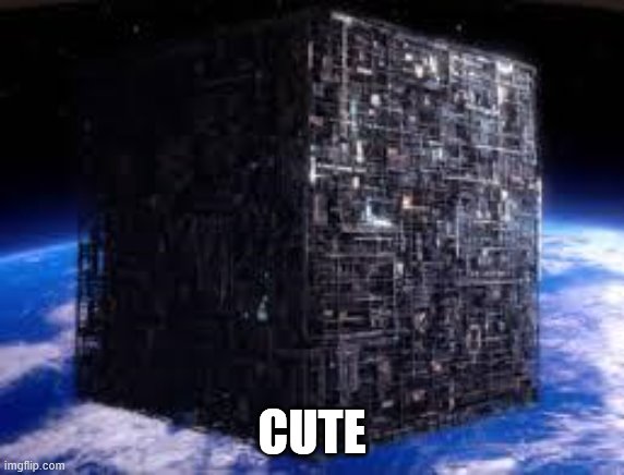 borg cube | CUTE | image tagged in borg cube | made w/ Imgflip meme maker